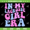 In My Lacrosse Girl Era SVG PNG, Groovy Retro Lacrosse Girl Era SVG, Lacrosse Lover DXF SVG PNG EPS In My Lacrosse Girl Era SVG PNG, Groovy Retro Lacrosse Girl Era SVG, Lacrosse Lover DXF SVG PNG EPS