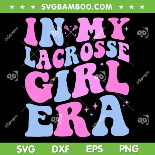 In My Lacrosse Girl Era SVG PNG, Groovy Retro Lacrosse Girl Era SVG, Lacrosse Lover DXF SVG PNG EPS