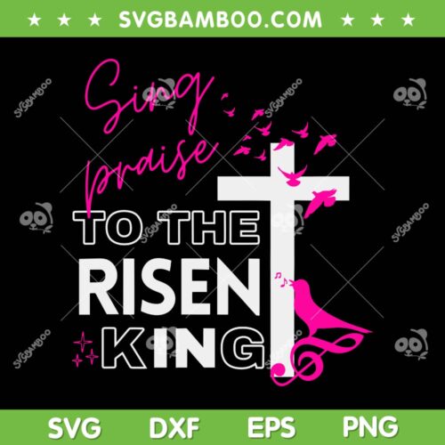 Inspiring Sing To The Risen King Christian Cross SVG, He Is Risen King SVG, Jesus Loves DXF SVG PNG EPS