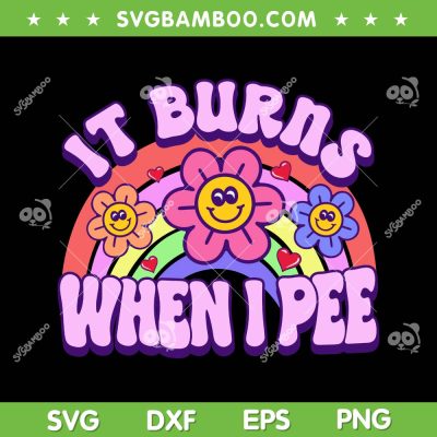 It Burns When I Pee SVG PNG, Funny Groovy I Pee SVG, Cute Rainbow Flower DXF SVG PNG EPS It Burns When I Pee SVG PNG, Funny Groovy I Pee SVG, Cute Rainbow Flower DXF SVG PNG EPS