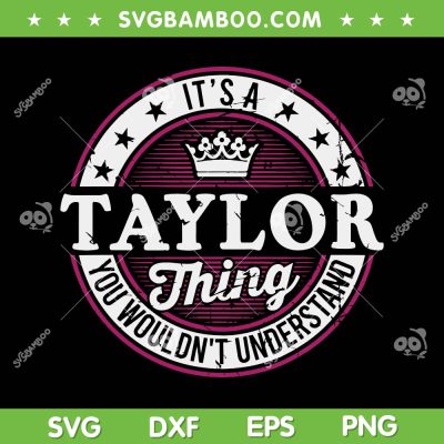 It's A Taylor Thing SVG PNG, You Wouldn't Understand Vintage SVG, Retro Custom Family Name DXF SVG PNG EPS It's A Taylor Thing SVG PNG, You Wouldn't Understand Vintage SVG, Retro Custom Family Name DXF SVG PNG EPS