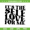 It's The Self Love For Me SVG PNG, Self Love SVG, Mental Health DXF SVG PNG EPS It's The Self Love For Me SVG PNG, Self Love SVG, Mental Health DXF SVG PNG EPS
