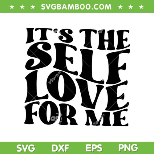 It's The Self Love For Me SVG PNG, Self Love SVG, Mental Health DXF SVG PNG EPS