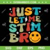 Just Let Me Stim Bro SVG PNG, Kids Autism Awareness Autistic SVG, Funny Sarcastic Humor DXF SVG PNG EPS Just Let Me Stim Bro SVG PNG, Kids Autism Awareness Autistic SVG, Funny Sarcastic Humor DXF SVG PNG EPS