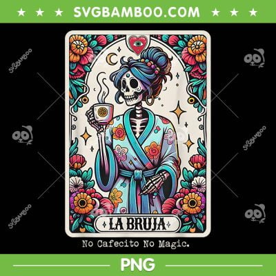 La Bruja No Cafecito No Magic PNG, Skeleton Mexican PNG, Skull La Bruja PNG La Bruja No Cafecito No Magic PNG, Skeleton Mexican PNG, Skull La Bruja PNG