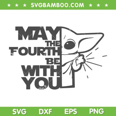 May The 4th Be With You SVG PNG, Star Wars Day May Fourth Baby Yoda SVG, Starwars Baby Yoda DXF SVG PNG EPS