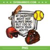My Daughter Might Not Always Swing PNG, Kids Baseball Your Mouth PNG, But I Do So Watch Your Mouth PNG