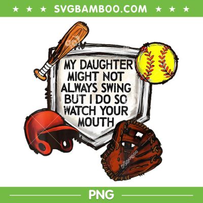 My Daughter Might Not Always Swing PNG, Kids Baseball Your Mouth PNG, But I Do So Watch Your Mouth PNG My Daughter Might Not Always Swing PNG, Kids Baseball Your Mouth PNG, But I Do So Watch Your Mouth PNG
