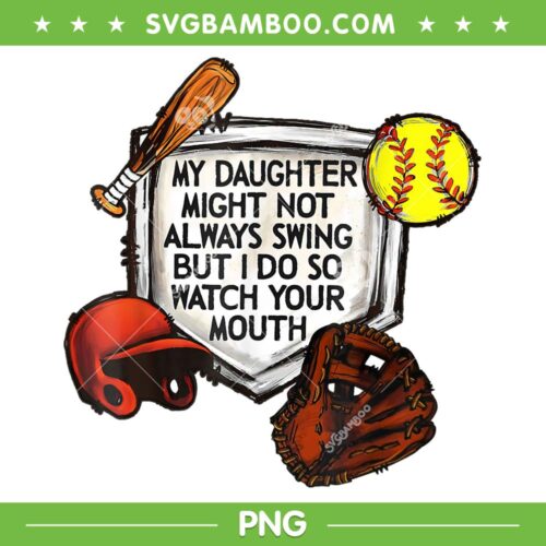 My Daughter Might Not Always Swing PNG, Kids Baseball Your Mouth PNG, But I Do So Watch Your Mouth PNG