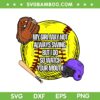 My Girl May Not Always Swing SVG PNG, But I Do So Watch Your Mouth SVG, Funny Sport Quote DXF SVG PNG EPS