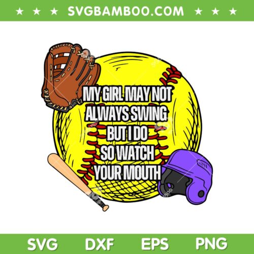 My Girl May Not Always Swing SVG PNG, But I Do So Watch Your Mouth SVG, Funny Sport Quote DXF SVG PNG EPS