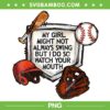 My Girl Might Not Always Swing PNG, But I Do Softball PNG, So Watch Your Mouth PNG My Girl Might Not Always Swing PNG, But I Do Softball PNG, So Watch Your Mouth PNG