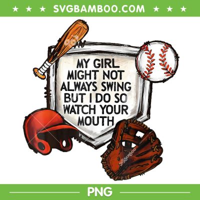 My Girl Might Not Always Swing PNG, But I Do Softball PNG, So Watch Your Mouth PNG