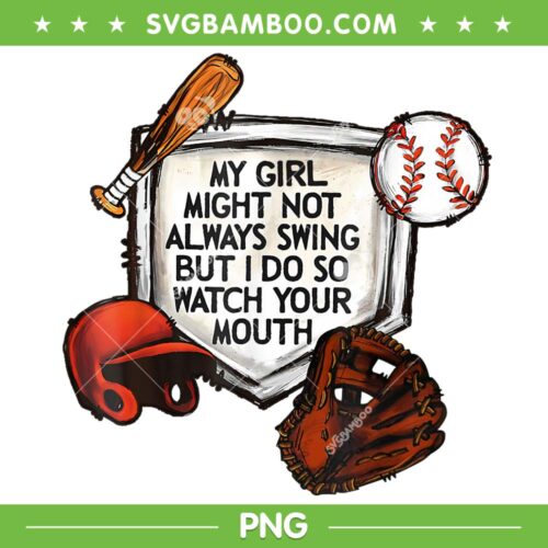 My Girl Might Not Always Swing PNG, But I Do Softball PNG, So Watch Your Mouth PNG