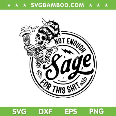Not Enough Sage For This Shit SVG PNG, Funny Skeleton Sage SVG, Skeleton Messy Bun DXF SVG PNG EPS Not Enough Sage For This Shit SVG PNG, Funny Skeleton Sage SVG, Skeleton Messy Bun DXF SVG PNG EPS