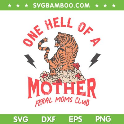 One Hell Of A Mother Feral Moms Club SVG, Tiger Mama Mother's Day SVG, One Hell Of A Mom DXF SVG PNG EPS One Hell Of A Mother Feral Moms Club SVG, Tiger Mama Mother's Day SVG, One Hell Of A Mom DXF SVG PNG EPS