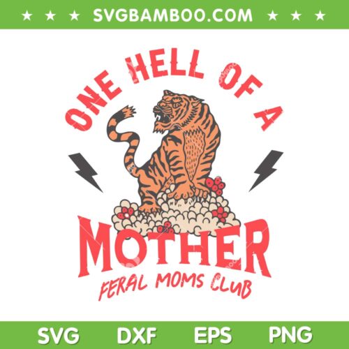 One Hell Of A Mother Feral Moms Club SVG, Tiger Mama Mother's Day SVG, One Hell Of A Mom DXF SVG PNG EPS