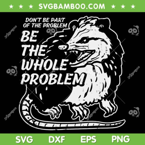 Opossum Don't Be Part Of Problem SVG PNG, Be The Whole Problem SVG, Funny Possum DXF SVG PNG EPS