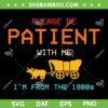 Please Be Patient With Me I'm From The 1900s SVG, Funny Saying SVG, 1900 Vintage DXF SVG PNG EPS Please Be Patient With Me I'm From The 1900s SVG, Funny Saying SVG, 1900 Vintage DXF SVG PNG EPS