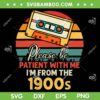 Please Be Patient With Me I'm From The 1900s SVG, Retro Vintage 1990s SVG, Cassette Tape DXF SVG PNG EPS Please Be Patient With Me I'm From The 1900s SVG, Retro Vintage 1990s SVG, Cassette Tape DXF SVG PNG EPS