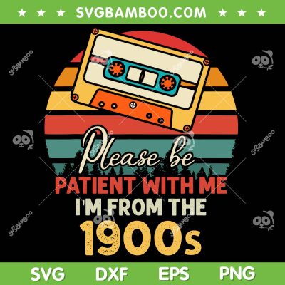 Please Be Patient With Me I'm From The 1900s SVG, Retro Vintage 1990s SVG, Cassette Tape DXF SVG PNG EPS
