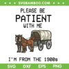 Please Be Patient With Me SVG PNG, I'm From The 1900s SVG, Retro Vintage Horse Wagon DXF SVG PNG EPS