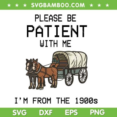 Please Be Patient With Me SVG PNG, I'm From The 1900s SVG, Retro Vintage Horse Wagon DXF SVG PNG EPS Please Be Patient With Me SVG PNG, I'm From The 1900s SVG, Retro Vintage Horse Wagon DXF SVG PNG EPS