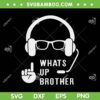 Sketch Streamer Whats Up Brother SVG PNG, Funny Sketch Streamer SVG, Sketch Brother Meme DXF SVG PNG EPS
