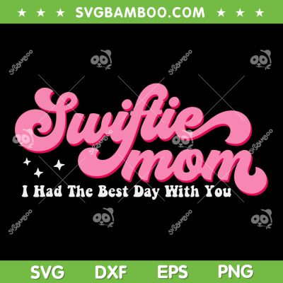 Swiftie Mom I Had The Best Day With You SVG, Swiftie Mom Mother's Day SVG, Taylor Swift DXF SVG PNG EPS