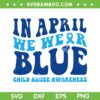 In April We Wear Blue Child Abuse Awareness SVG, Blue Ribbon SVG, Funny Child Abuse DXF SVG PNG EPS In April We Wear Blue Child Abuse Awareness SVG, Blue Ribbon SVG, Funny Child Abuse DXF SVG PNG EPS