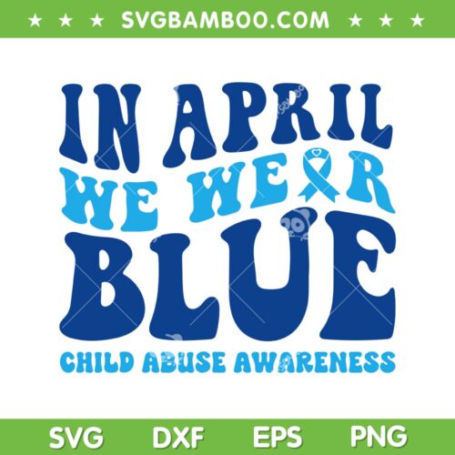 In April We Wear Blue Child Abuse Awareness SVG, Blue Ribbon SVG, Funny Child Abuse DXF SVG PNG EPS