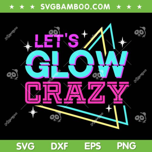Let's Glow Crazy SVG PNG, Glow Birthday Party SVG, Retro 1980s 80s Lover DXF SVG PNG EPS