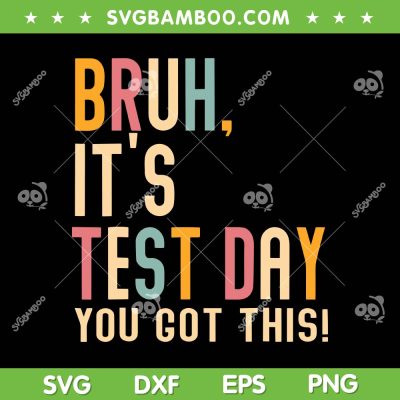 Bruh It's Test Day You Got This SVG PNG, Testing Quote SVG, Funny Test Day Teacher Gift DXF SVG PNG EPS