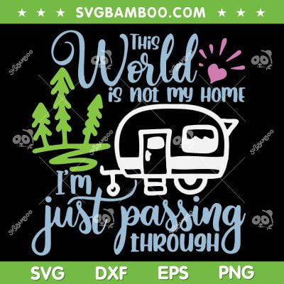 This World Is Not My Home SVG PNG, I'm Only Passing Through Camping SVG, Funny Camper Trends Quote DXF SVG PNG EPS