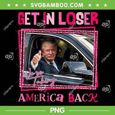Trump Taking America Back PNG, Trump 2024 Get In Loser PNG, Take America Back PNG Trump Taking America Back PNG, Trump 2024 Get In Loser PNG, Take America Back PNG