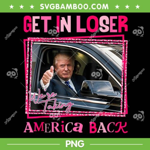 Trump Taking America Back PNG, Trump 2024 Get In Loser PNG, Take America Back PNG
