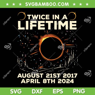 Twice In Lifetime Solar Eclipse 2017 2024 SVG, August 21st 2017 SVG, April 8th 2024 DXF SVG PNG EPS Twice In Lifetime Solar Eclipse 2017 2024 SVG, August 21st 2017 SVG, April 8th 2024 DXF SVG PNG EPS