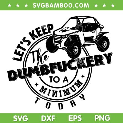 UTV Let's Keep The Dumbfuckery To Minimum Today SVG, Dirty Off Road SVG, Funny Sarcastic DXF SVG PNG EPS UTV Let's Keep The Dumbfuckery To Minimum Today SVG, Dirty Off Road SVG, Funny Sarcastic DXF SVG PNG EPS