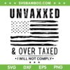 Unvaxxed And Overtaxed SVG PNG, I Will Not Comply SVG, Retro American Flag DXF SVG PNG EPS Unvaxxed And Overtaxed SVG PNG, I Will Not Comply SVG, Retro American Flag DXF SVG PNG EPS