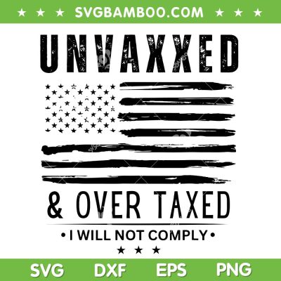 Unvaxxed And Overtaxed SVG PNG, I Will Not Comply SVG, Retro American Flag DXF SVG PNG EPS