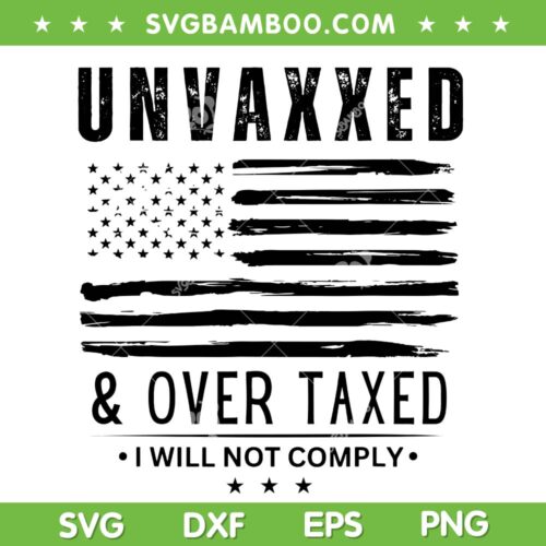 Unvaxxed And Overtaxed SVG PNG, I Will Not Comply SVG, Retro American Flag DXF SVG PNG EPS