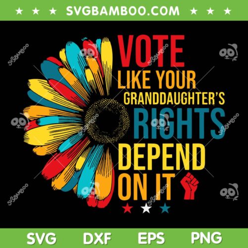 Vote Like Your Granddaughter's Rights SVG PNG, Depend On It SVG, Flower Vote DXF SVG PNG EPS