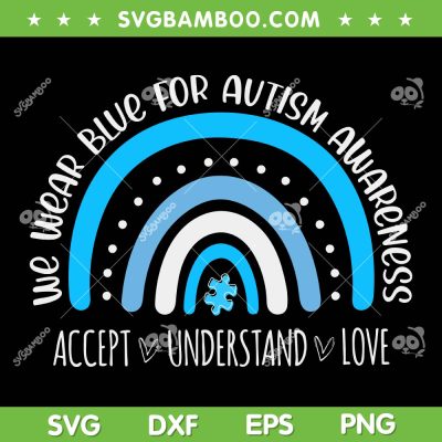 We Wear Blue For Autism Awareness SVG, Cute Rainbow Autistic SVG, Accept Understand Love DXF SVG PNG EPS We Wear Blue For Autism Awareness SVG, Cute Rainbow Autistic SVG, Accept Understand Love DXF SVG PNG EPS