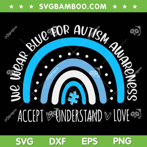 We Wear Blue For Autism Awareness SVG, Cute Rainbow Autistic SVG, Accept Understand Love DXF SVG PNG EPS