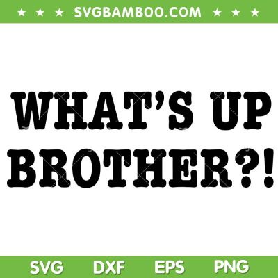 What's Up Brother SVG PNG, Funny Brother SVG, Best Brother Ever DXF SVG PNG EPS What's Up Brother SVG PNG, Funny Brother SVG, Best Brother Ever DXF SVG PNG EPS
