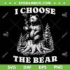I Choose The Bear SVG, With a Bear Than A Man SVG PNG