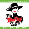 Womens Talk Derby To Me SVG PNG, Funny Horse Racing SVG, Girls Derby Day DXF SVG PNG EPS