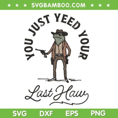 You Just Yeed Your Last Haw SVG PNG, Funny Frog Cowboy SVG, Just For Fun DXF SVG PNG EPS