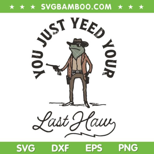 You Just Yeed Your Last Haw SVG PNG, Funny Frog Cowboy SVG, Just For Fun DXF SVG PNG EPS
