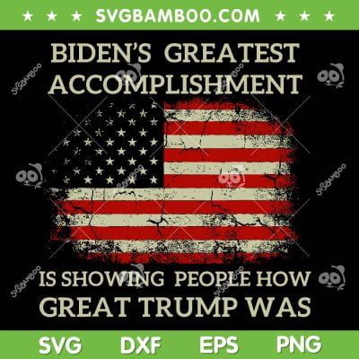 Biden's Greatest Accomplishment SVG PNG, Anti Biden American Flag SVG, Great Trump Was DXF SVG PNG EPS
